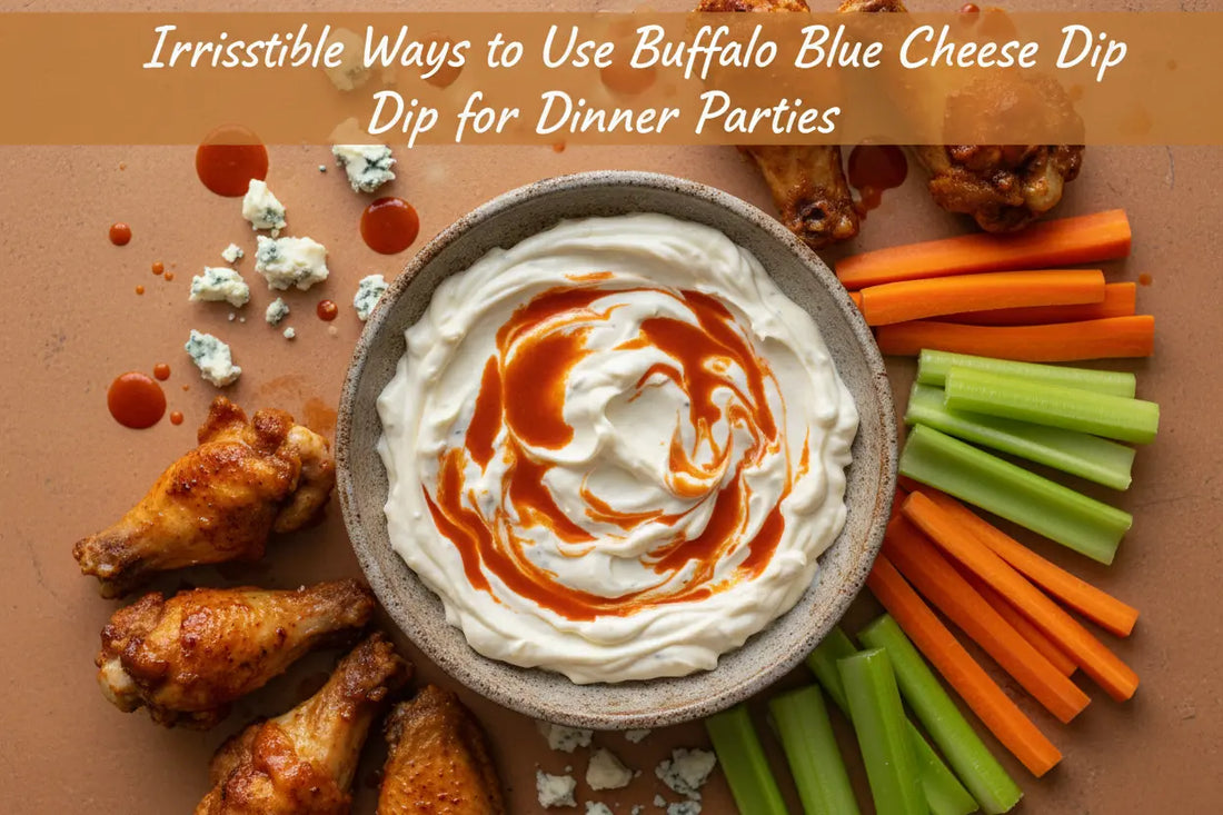Irresistible Ways to Use Buffalo Blue Cheese Dip for Dinner Parties Tubac Gourmet Foods